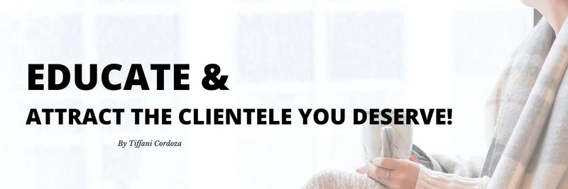 Educate The Consumer {attract the clientele YOU deserve}.