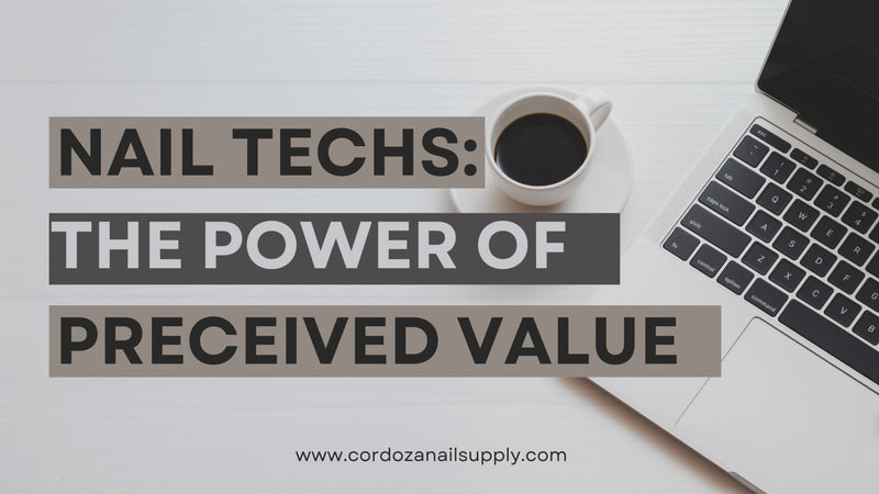 The Power of Perceived Value in Your Nail Business 💅 - Cordoza Nail Supply